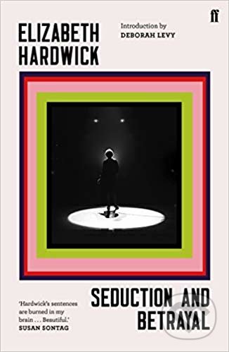 Kniha: Seduction and Betrayal (Elizabeth Hardwick). Faber and Faber, 2019 Kniha: Seduction and Betrayal (Elizabeth Hardwick). Faber and Faber, 2019
