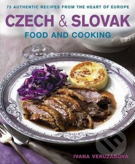 Kniha: Czech And Slovak Food And Cooking (Ivana Veruzabova). Anness, 2012 Kniha: Czech And Slovak Food And Cooking (Ivana Veruzabova). Anness, 2012