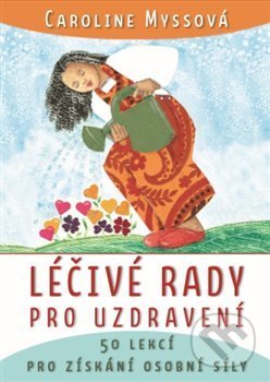 Kniha: Léčivé rady pro uzdravení (Caroline Myssová). Alpha book, 2019 Kniha: Léčivé rady pro uzdravení (Caroline Myssová). Alpha book, 2019