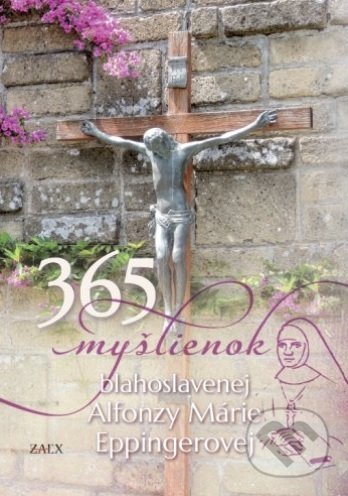 Kniha: 365 myšlienok blahoslavenej Alfonzy Márie Eppingerovej (Katarína Krištofová). Zaex, 2019 Kniha: 365 myšlienok blahoslavenej Alfonzy Márie Eppingerovej (Katarína Krištofová). Zaex, 2019