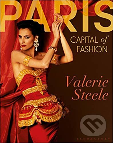 Paris Capital of Fashion - Valerie Steele, Bloomsbury, 2019