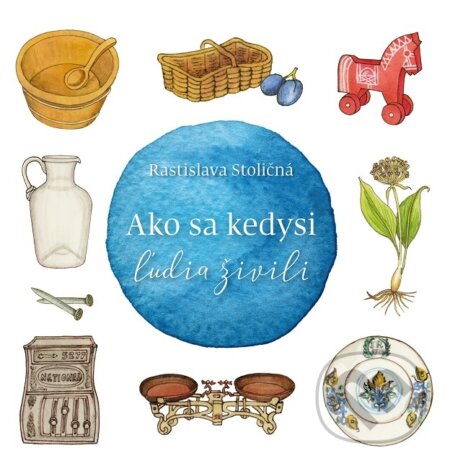 Kniha: Ako sa kedysi ľudia živili (Rastislava Stoličná). Ústredie ľudovej umeleckej výroby, 2019 Kniha: Ako sa kedysi ľudia živili (Rastislava Stoličná). Ústredie ľudovej umeleckej výroby, 2019