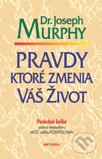 Kniha: Pravdy ktoré zmenia váš život (Joseph Murphy). Aktuell, 2009 Kniha: Pravdy ktoré zmenia váš život (Joseph Murphy). Aktuell, 2009