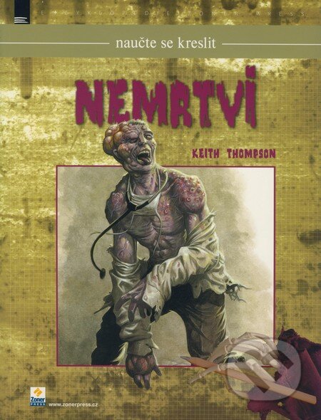 Kniha: Naučte se kreslit - Nemrtví (Keith Thompson). Zoner Press, 2009 Kniha: Naučte se kreslit - Nemrtví (Keith Thompson). Zoner Press, 2009