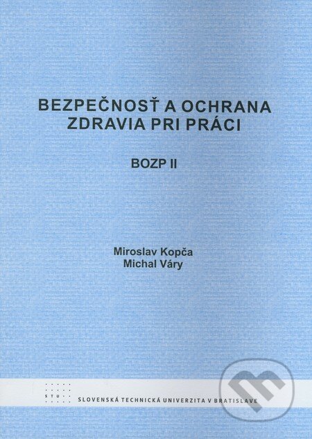 Kniha: Bezpečnosť a ochrana zdravia pri práci II (Michal Váry a Miroslav Kopča). STU, 2009 Kniha: Bezpečnosť a ochrana zdravia pri práci II (Michal Váry a Miroslav Kopča). STU, 2009