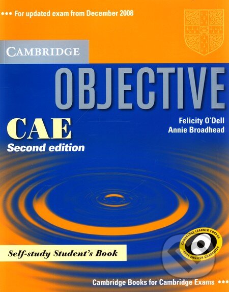 Kniha: Objective CAE Self-study Student´s Book (Annie Broadhead a Felicity O'Dell). Cambridge University Press, 2008 Kniha: Objective CAE Self-study Student´s Book (Annie Broadhead a Felicity O'Dell). Cambridge University Press, 2008