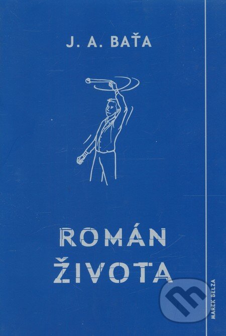 Kniha: Román života (Jan Antonín Baťa). Marek Belza, 2009 Kniha: Román života (Jan Antonín Baťa). Marek Belza, 2009