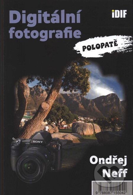 Kniha: Digitální fotografie - polopatě (Ondřej Neff). IDIF, 2009 Kniha: Digitální fotografie - polopatě (Ondřej Neff). IDIF, 2009