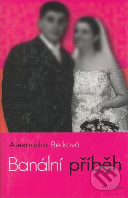 Kniha: Banální příběh (Alexandra Berková). Motto, 2004 Kniha: Banální příběh (Alexandra Berková). Motto, 2004
