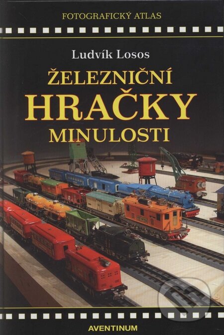 Kniha: Železniční hračky minulosti (Ludvík Losos). Aventinum, 2006 Kniha: Železniční hračky minulosti (Ludvík Losos). Aventinum, 2006