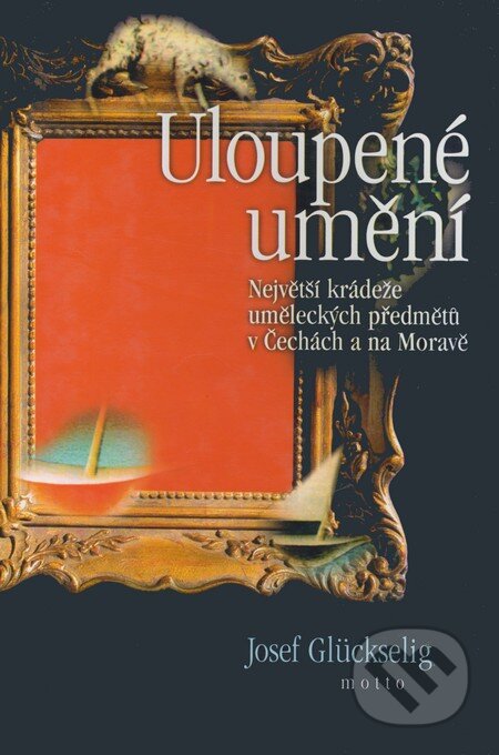Kniha: Uloupené umění (Josef Glückselig). Motto, 2004 Kniha: Uloupené umění (Josef Glückselig). Motto, 2004