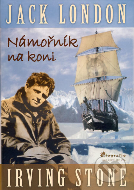 Kniha: Jack London - Námořník na koni (Irving Stone). Jota, 2009 Kniha: Jack London - Námořník na koni (Irving Stone). Jota, 2009