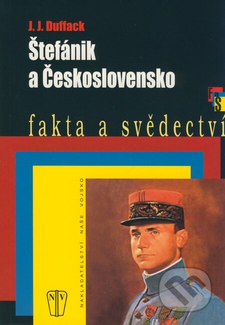 Kniha: Štefánik a Československo (J.J. Duffack). Naše vojsko CZ, 2009 Kniha: Štefánik a Československo (J.J. Duffack). Naše vojsko CZ, 2009