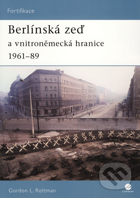 Berlínská zeď a vnitroněmecká hranice 1961-89 - Gordon L. Rottman, Grada, 2009
