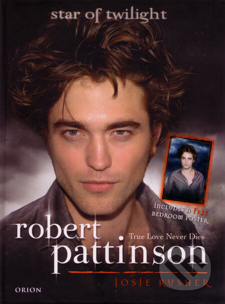Kniha: Robert Pattinson: True Love Never Dies (Josie Rusher). Orion, 2008 Kniha: Robert Pattinson: True Love Never Dies (Josie Rusher). Orion, 2008