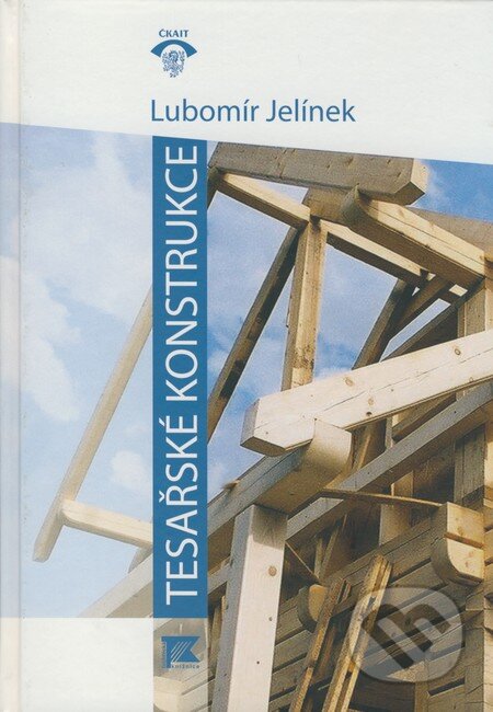 Kniha: Tesařské konstrukce (Lubomír Jelínek). Informační centrum ČKAIT, 2008 Kniha: Tesařské konstrukce (Lubomír Jelínek). Informační centrum ČKAIT, 2008