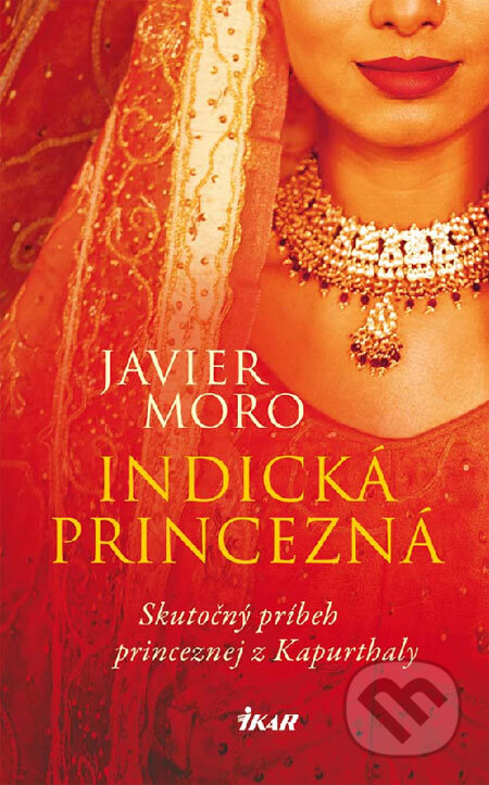 Kniha: Indická princezná (Javier Moro). Ikar, 2009 Kniha: Indická princezná (Javier Moro). Ikar, 2009