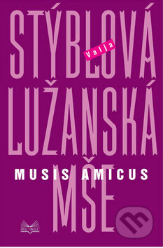 Kniha: Lužanská mše - Musis amicus (Valja Stýblová). Šulc - Švarc, 2009 Kniha: Lužanská mše - Musis amicus (Valja Stýblová). Šulc - Švarc, 2009