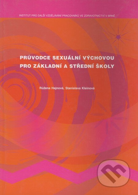 Kniha: Průvodce sexuální výchovou pro základní a střední školy (Růžena Hajnová a Stanislava Kleinová). Institut pro další vzdělávání pracovníků ve zdravotnictví, 2002 Kniha: Průvodce sexuální výchovou pro základní a střední školy (Růžena Hajnová a Stanislava Kleinová). Institut pro další vzdělávání pracovníků ve zdravotnictví, 2002