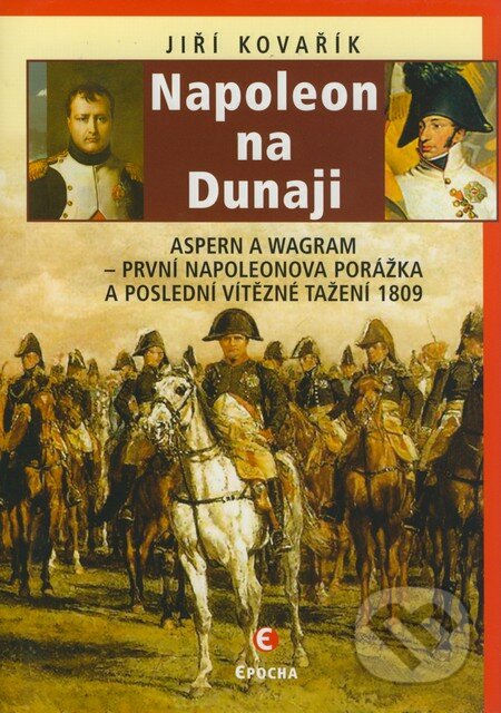 Kniha: Napoleon na Dunaji (Jiří Kovařík). Epocha, 2009 Kniha: Napoleon na Dunaji (Jiří Kovařík). Epocha, 2009