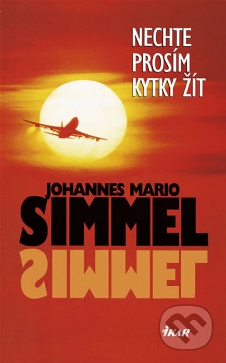 Kniha: Nechte prosím kytky žít (Johannes Mario Simmel). Ikar CZ, 2009 Kniha: Nechte prosím kytky žít (Johannes Mario Simmel). Ikar CZ, 2009