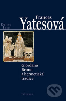 Kniha: Giordano Bruno a hermetická tradice (Frances A. Yatesová). Vyšehrad, 2009 Kniha: Giordano Bruno a hermetická tradice (Frances A. Yatesová). Vyšehrad, 2009