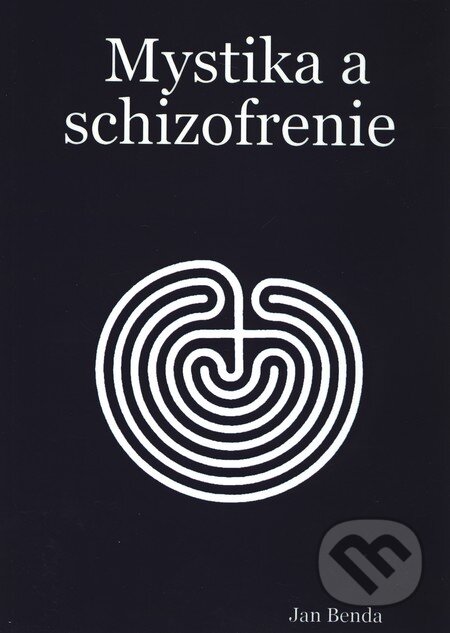 Kniha: Mystika a schizofrenie (Jan Benda). , 2007 Kniha: Mystika a schizofrenie (Jan Benda). , 2007