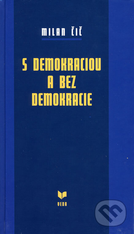 Kniha: S demokraciou a bez demokracie (Milan Čič). VEDA, 2008 Kniha: S demokraciou a bez demokracie (Milan Čič). VEDA, 2008