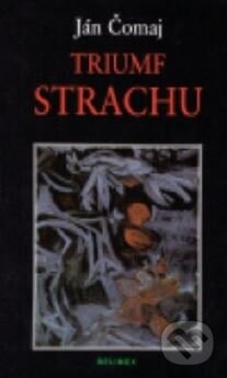 Kniha: Triumf strachu (Ján Čomaj). Belimex, 2003 Kniha: Triumf strachu (Ján Čomaj). Belimex, 2003