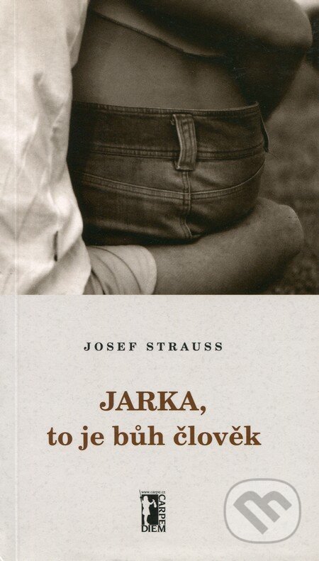 Kniha: Jarka, to je bůh člověk (Josef Strauss). Carpe diem, 2005 Kniha: Jarka, to je bůh člověk (Josef Strauss). Carpe diem, 2005
