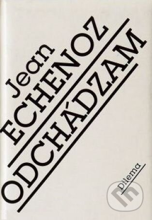 Kniha: Odchádzam (Jean Echenoz). Dilema, 2002 Kniha: Odchádzam (Jean Echenoz). Dilema, 2002