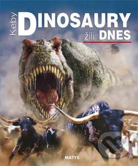 Kniha: Keby dinosaury žili dnes (Matys). Matys Kniha: Keby dinosaury žili dnes (Matys). Matys