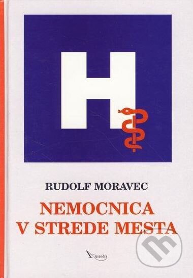 Kniha: Nemocnica v strede mesta (Rudolf Moravec). Alexandra, 2004 Kniha: Nemocnica v strede mesta (Rudolf Moravec). Alexandra, 2004