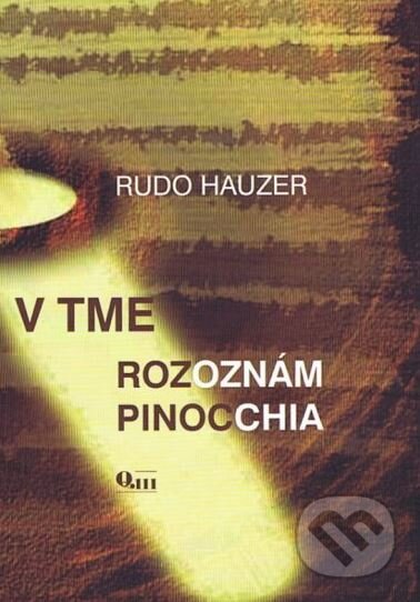 Kniha: V tme rozoznám Pinocchia (Rudo Hauzer). Q111, 2006 Kniha: V tme rozoznám Pinocchia (Rudo Hauzer). Q111, 2006