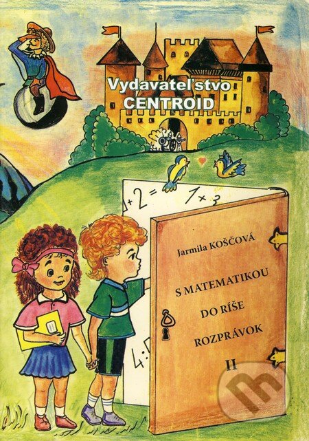 Kniha: S matematikou do ríše rozprávok II. (Jarmila Koščová). Centroid, 2007 Kniha: S matematikou do ríše rozprávok II. (Jarmila Koščová). Centroid, 2007