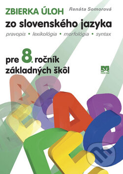 Kniha: Zbierka úloh zo slovenského jazyka pre 8. ročník základných škôl (Renáta Somorová). Príroda, 2008 Kniha: Zbierka úloh zo slovenského jazyka pre 8. ročník základných škôl (Renáta Somorová). Príroda, 2008