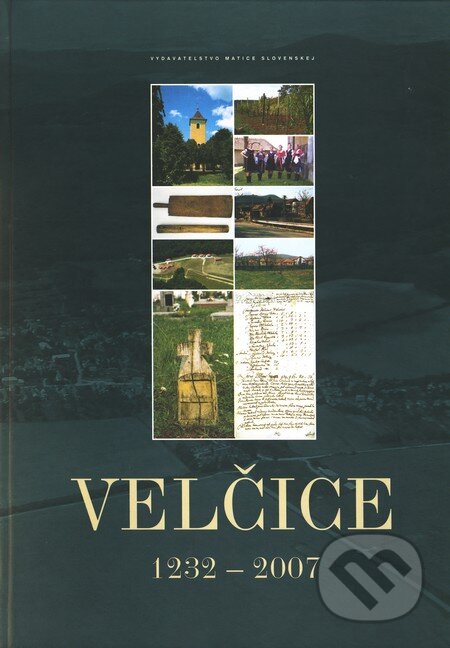 Kniha: Velčice 1232 - 2007 (Autorský kolektiv). Matica slovenská, 2007 Kniha: Velčice 1232 - 2007 (Autorský kolektiv). Matica slovenská, 2007
