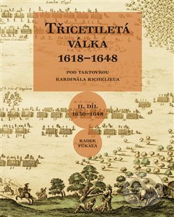 Kniha: Třicetiletá válka 1618–1648 - Pod taktovkou kardinála Richelieua (Radek Fukala). Pavel Ševčík - VEDUTA, 2018 Kniha: Třicetiletá válka 1618–1648 - Pod taktovkou kardinála Richelieua (Radek Fukala). Pavel Ševčík - VEDUTA, 2018