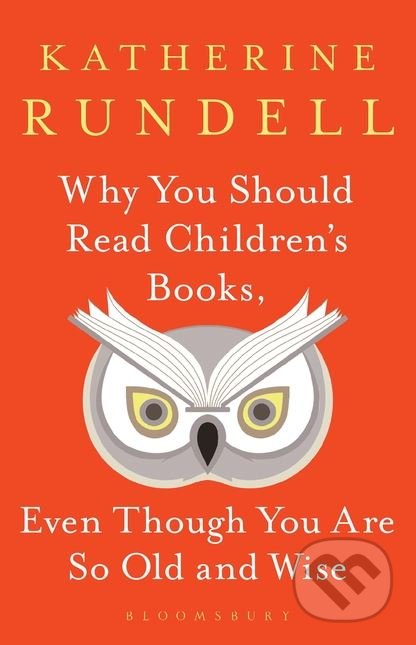 Kniha: Why You Should Read Children's Books, Even Though You Are So Old and Wise (Katherine Rundell). Bloomsbury, 2019 Kniha: Why You Should Read Children's Books, Even Though You Are So Old and Wise (Katherine Rundell). Bloomsbury, 2019