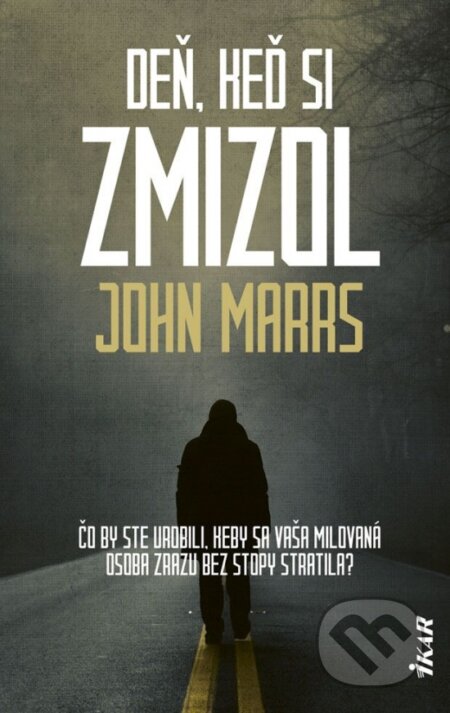 Kniha: Deň, keď si zmizol (John Marrs). Ikar, 2019 Kniha: Deň, keď si zmizol (John Marrs). Ikar, 2019