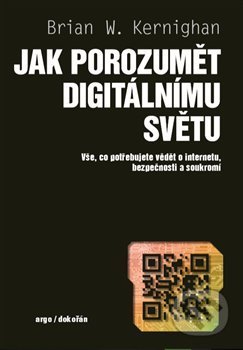 Kniha: Jak porozumět digitálnímu světu (Brian W. Kernighan). Argo, Dokořán, 2019 Kniha: Jak porozumět digitálnímu světu (Brian W. Kernighan). Argo, Dokořán, 2019