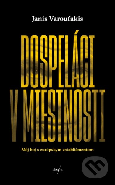 Kniha: Dospeláci v miestnosti (Yanis Varoufakis). Absynt, 2019 Kniha: Dospeláci v miestnosti (Yanis Varoufakis). Absynt, 2019