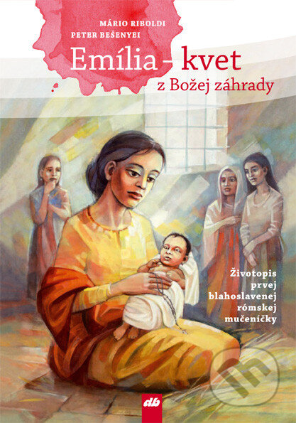 Kniha: Emília – kvet z Božej záhrady (Mário Riboldi a Peter Bešenyei). Don Bosco, 2019 Kniha: Emília – kvet z Božej záhrady (Mário Riboldi a Peter Bešenyei). Don Bosco, 2019
