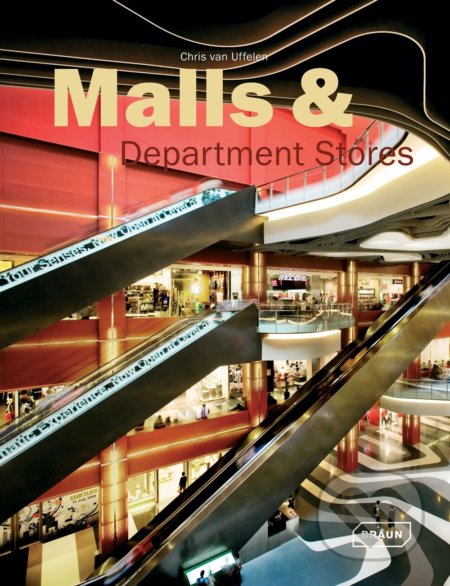 Kniha: Malls and Departments Stores (Chris van Uffelen). Braun, 2013 Kniha: Malls and Departments Stores (Chris van Uffelen). Braun, 2013