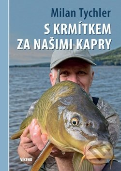 Kniha: S krmítkem za našimi kapry (Milan Tychler). Víkend, 2019 Kniha: S krmítkem za našimi kapry (Milan Tychler). Víkend, 2019