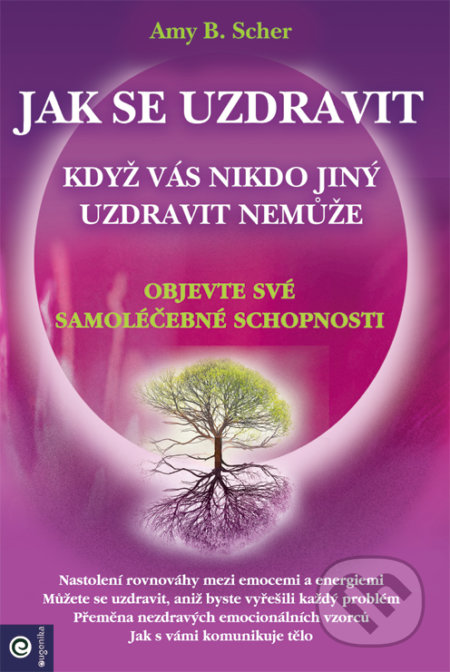 Kniha: Jak se uzdravit, když vás nikdo jiný uzdravit nemůže (Amy B. Scher). Eugenika, 2019 Kniha: Jak se uzdravit, když vás nikdo jiný uzdravit nemůže (Amy B. Scher). Eugenika, 2019