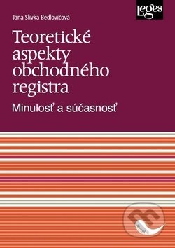 Kniha: Teoretické aspekty obchodného registra (Jana Slivka-Bedlovičová). Leges, 2019 Kniha: Teoretické aspekty obchodného registra (Jana Slivka-Bedlovičová). Leges, 2019