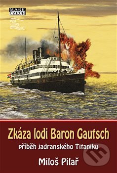 Kniha: Zkáza lodi Baron Gautsch (Miloš Pilař). Mare-Czech, 2019 Kniha: Zkáza lodi Baron Gautsch (Miloš Pilař). Mare-Czech, 2019