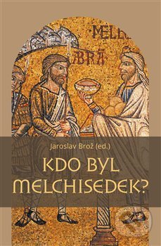 Kniha: Kdo byl Melchisedek? (Jaroslav Brož). Pavel Mervart, 2019 Kniha: Kdo byl Melchisedek? (Jaroslav Brož). Pavel Mervart, 2019