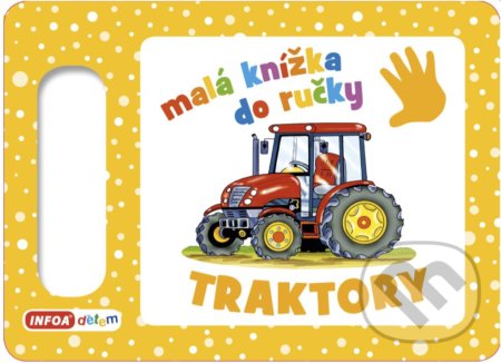Kniha: Malá knížka do ručky: Traktory (INFOA). INFOA, 2019 Kniha: Malá knížka do ručky: Traktory (INFOA). INFOA, 2019